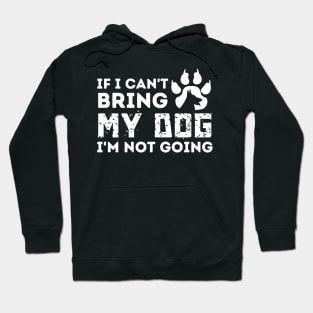 If I Can't Bring My Dog I'm Not Going Hoodie